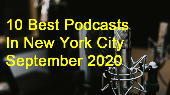 Get ready to binge listen: The 10 BEST NYC Podcasts For September 2020 | New York City Podcast Network