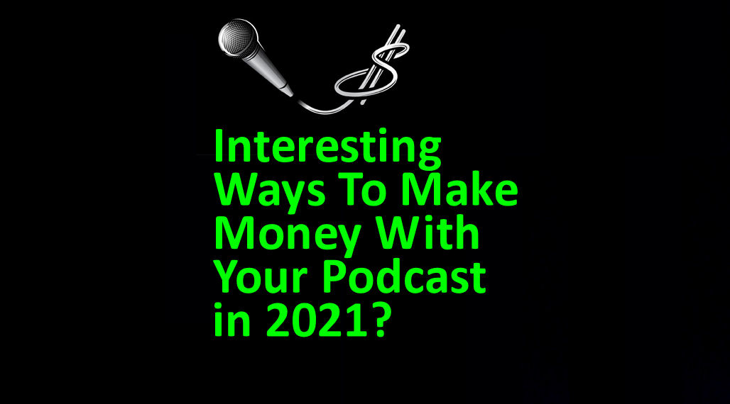 blog post interesting ways to make money with your podcast in 2021