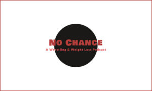 No Chance: A Wrestling and Weight Loss Podcast with Dan Ross On the New York City Podcast Network