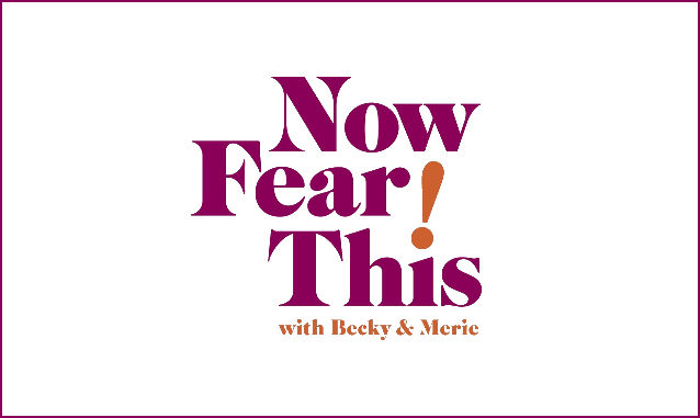 Now Fear This! the podcast with Becky & Merie Podcast on the World Podcast Network and the NY City Podcast Network