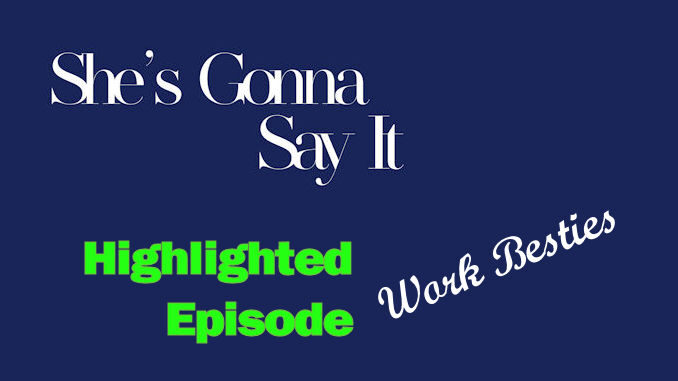 Work Besties – She’s Gonna Say It! | New York City Podcast Network