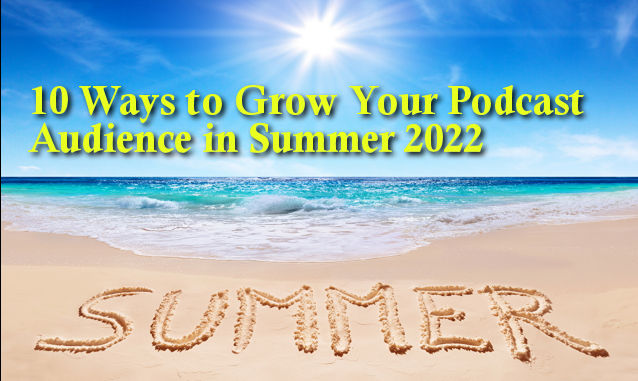 blog post - 10 ways to grow your podcast audience in summer 2022