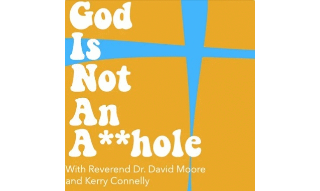 God is Not an A**hole David Moore + Kerry Connelly Podcast on the World Podcast Network and the NY City Podcast Network